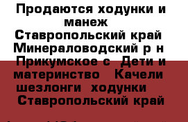 Продаются ходунки и манеж - Ставропольский край, Минераловодский р-н, Прикумское с. Дети и материнство » Качели, шезлонги, ходунки   . Ставропольский край